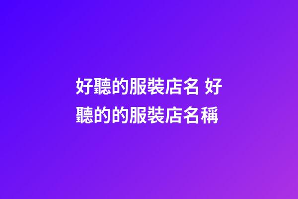 好聽的服裝店名 好聽的的服裝店名稱-第1張-店鋪起名-玄機派